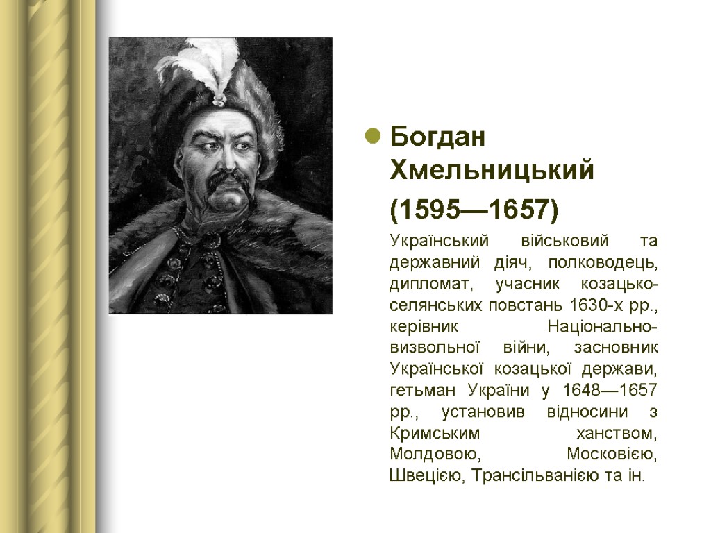Богдан Хмельницький (1595—1657) Український військовий та державний діяч, полководець, дипломат, учасник козацько-селянських повстань 1630-х